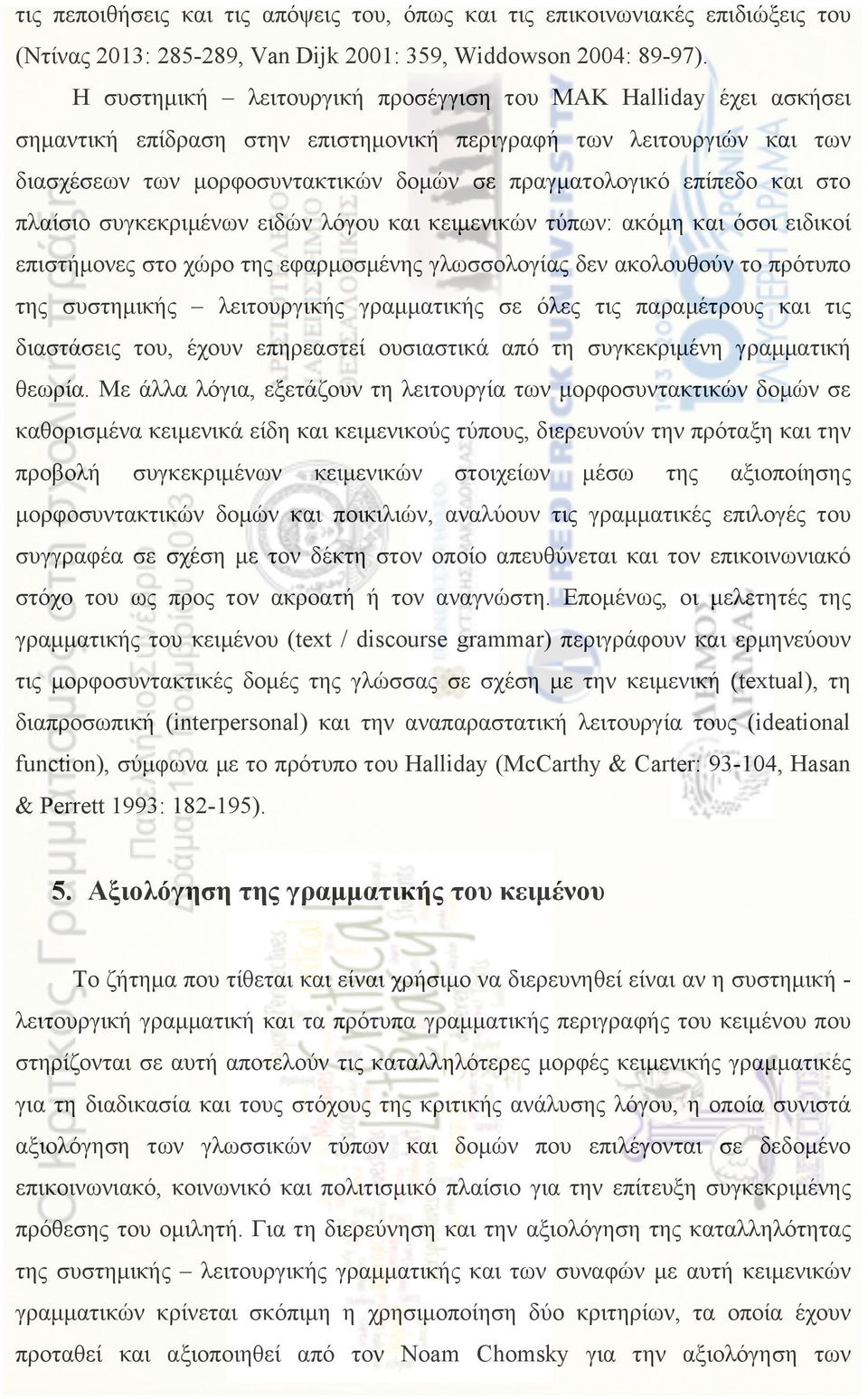 και στο πλαίσιο συγκεκριµένων ειδών λόγου και κειµενικών τύπων: ακόµη και όσοι ειδικοί επιστήµονες στο χώρο της εφαρµοσµένης γλωσσολογίας δεν ακολουθούν το πρότυπο της συστηµικής λειτουργικής