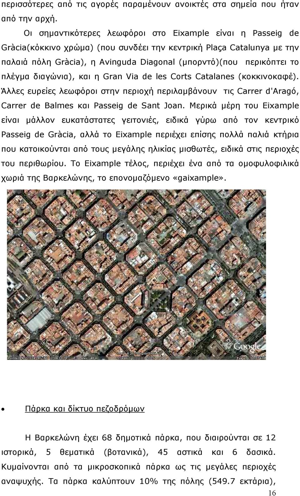 πλέγµα διαγώνια), και η Gran Via de les Corts Catalanes (κοκκινοκαφέ). Άλλες ευρείες λεωφόροι στην περιοχή περιλαµβάνουν τις Carrer d'aragó, Carrer de Balmes και Passeig de Sant Joan.