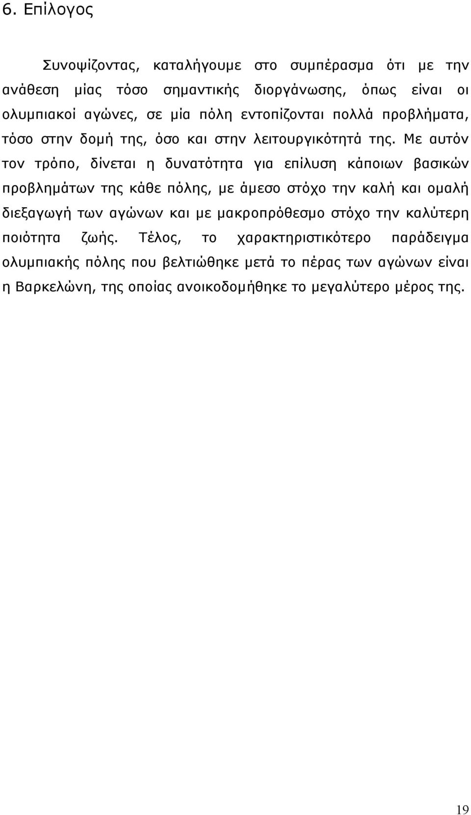 Με αυτόν τον τρόπο, δίνεται η δυνατότητα για επίλυση κάποιων βασικών προβληµάτων της κάθε πόλης, µε άµεσο στόχο την καλή και οµαλή διεξαγωγή των αγώνων