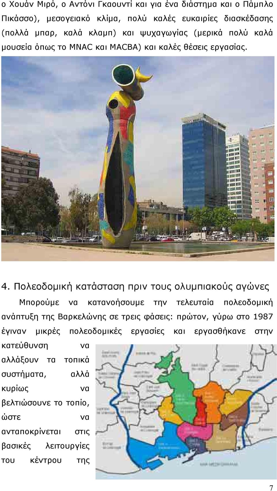 Πολεοδοµική κατάσταση πριν τους ολυµπιακούς αγώνες Μπορούµε να κατανοήσουµε την τελευταία πολεοδοµική ανάπτυξη της Βαρκελώνης σε τρεις φάσεις: πρώτον,