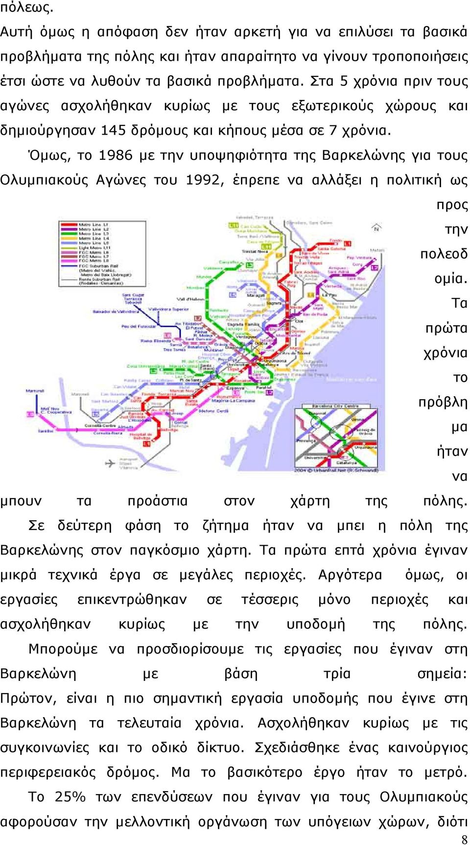 Όµως, το 1986 µε την υποψηφιότητα της Βαρκελώνης για τους Ολυµπιακούς Αγώνες του 1992, έπρεπε να αλλάξει η πολιτική ως προς την πολεοδ οµία.