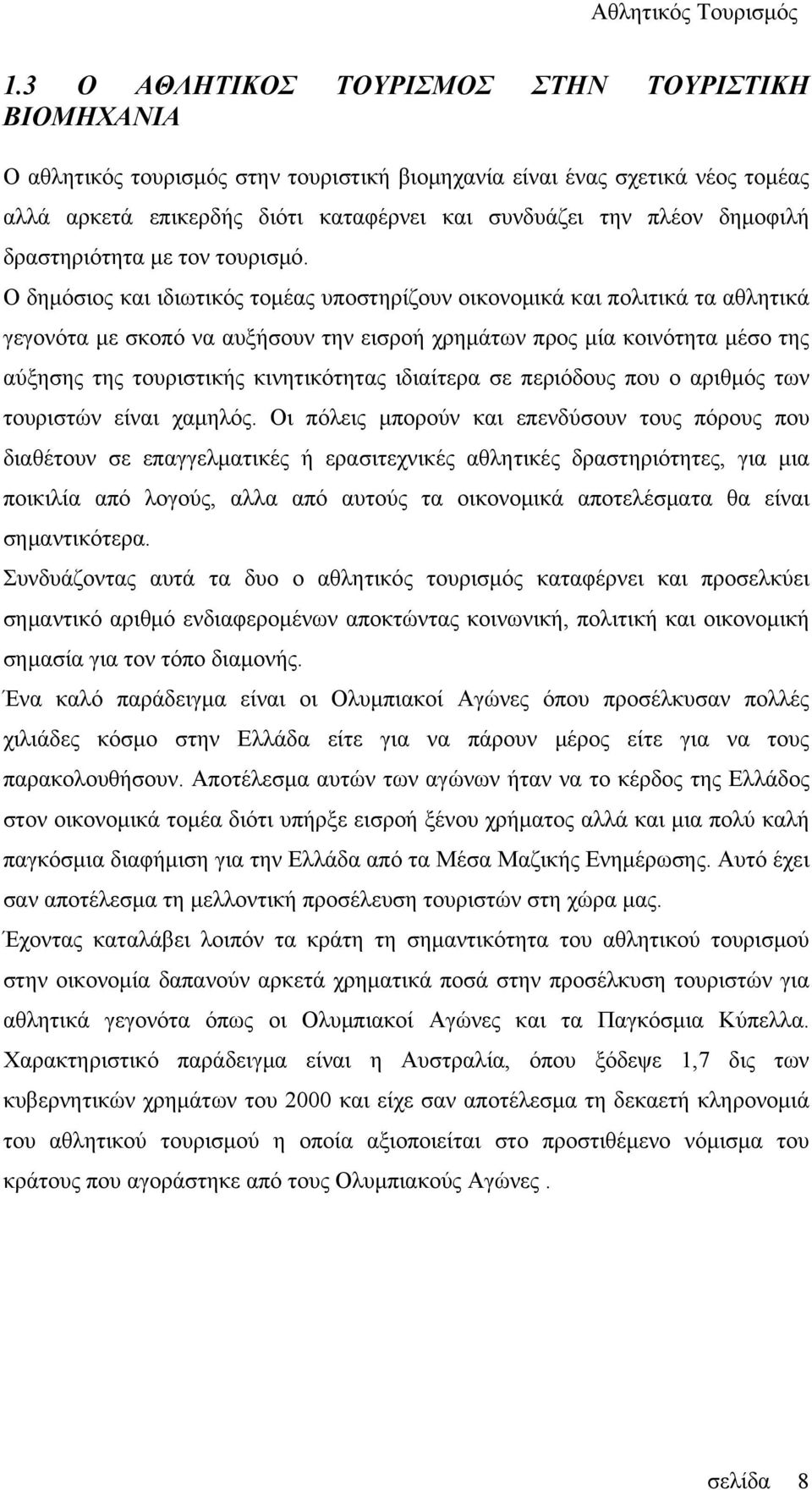 Ο δημόσιος και ιδιωτικός τομέας υποστηρίζουν οικονομικά και πολιτικά τα αθλητικά γεγονότα με σκοπό να αυξήσουν την εισροή χρημάτων προς μία κοινότητα μέσο της αύξησης της τουριστικής κινητικότητας