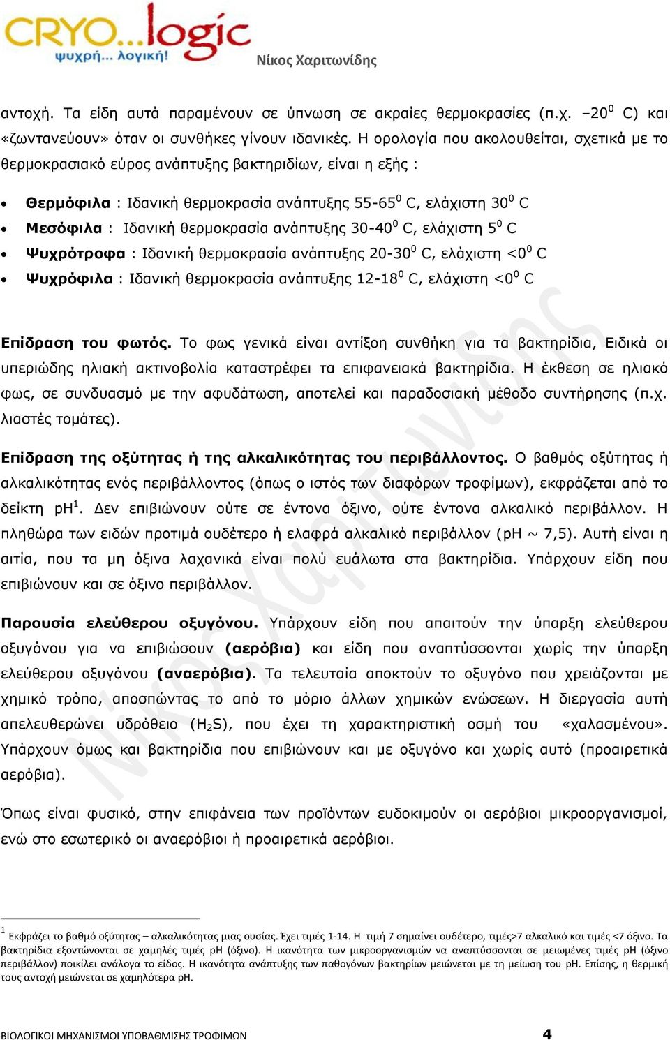 θερμοκρασία ανάπτυξης 30-40 0 C, ελάχιστη 5 0 C Ψυχρότροφα : Ιδανική θερμοκρασία ανάπτυξης 20-30 0 C, ελάχιστη <0 0 C Ψυχρόφιλα : Ιδανική θερμοκρασία ανάπτυξης 12-18 0 C, ελάχιστη <0 0 C Επίδραση του