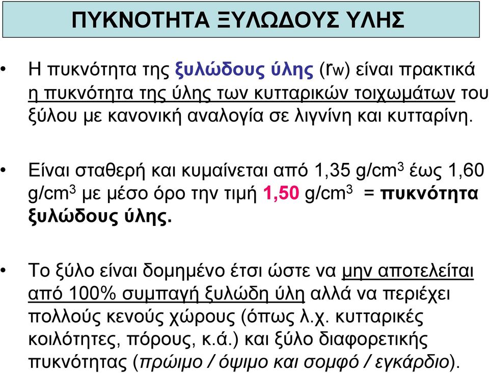 Είναι σταθερή και κυµαίνεται από 1,35 g/cm 3 έως 1,60 g/cm 3 µε µέσο όρο την τιµή 1,50 g/cm 3 = πυκνότητα ξυλώδους ύλης.