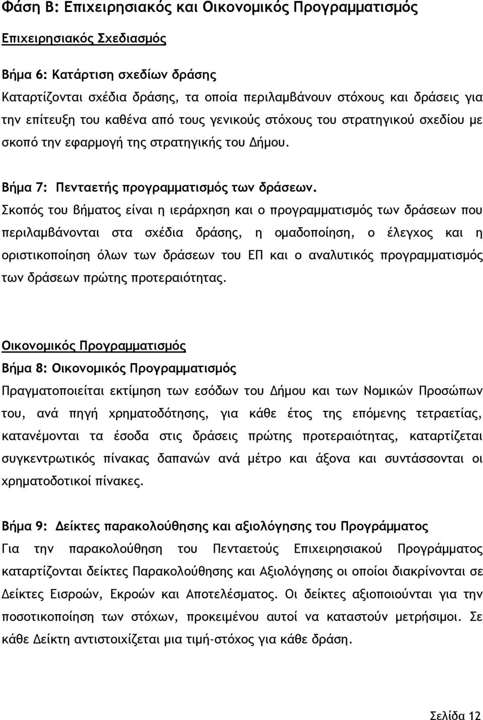 Σκοπός του βήµατος είναι η ιεράρχηση και ο προγραµµατισµός των δράσεων που περιλαµβάνονται στα σχέδια δράσης, η οµαδοποίηση, ο έλεγχος και η οριστικοποίηση όλων των δράσεων του ΕΠ και ο αναλυτικός