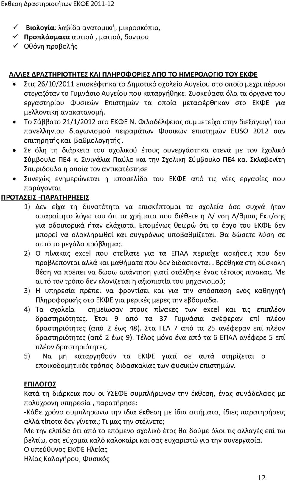 Συσκεύασα όλα τα όργανα του εργαστηρίου Φυσικών Επιστημών τα οποία μεταφέρθηκαν στο ΕΚΦΕ για μελλοντική ανακατανομή. Το Σάββατο 21/1/2012 στο ΕΚΦΕ Ν.