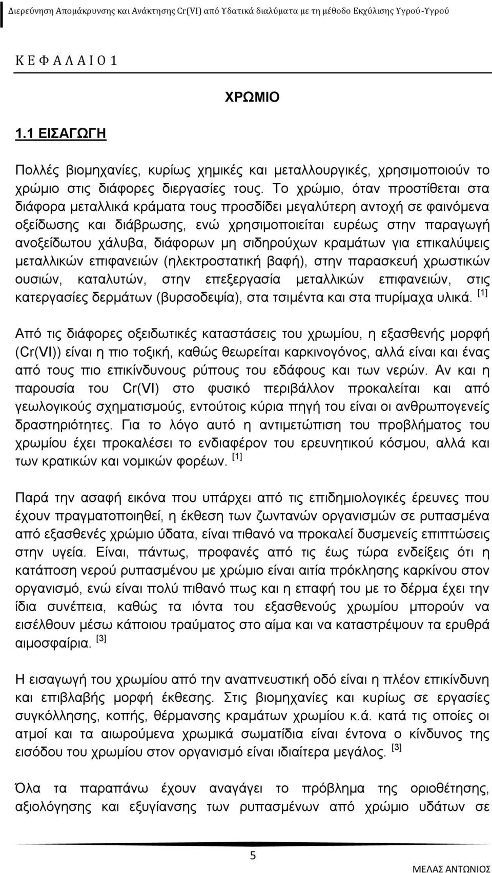 μη σιδηρούχων κραμάτων για επικαλύψεις μεταλλικών επιφανειών (ηλεκτροστατική βαφή), στην παρασκευή χρωστικών ουσιών, καταλυτών, στην επεξεργασία μεταλλικών επιφανειών, στις κατεργασίες δερμάτων