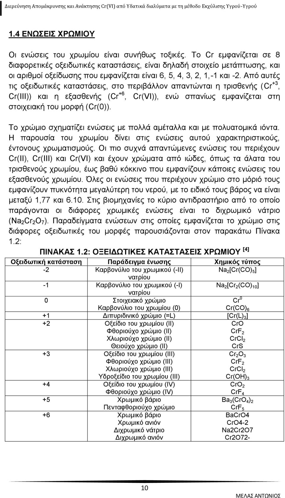 Από αυτές τις οξειδωτικές καταστάσεις, στο περιβάλλον απαντώνται η τρισθενής (Cr +3, Cr(III)) και η εξασθενής (Cr +6, Cr(VI)), ενώ σπανίως εμφανίζεται στη στοιχειακή του μορφή (Cr(0)).