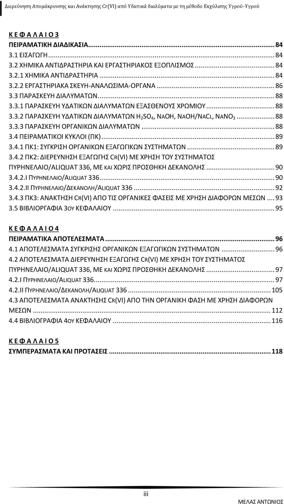 .. 88 3.4 ΠΕΙΡΑΜΑΤΙΚΟΙ ΚΥΚΛΟΙ (ΠΚ)... 89 3.4.1 ΠΚ1: ΣΥΓΚΡΙΣΗ ΟΡΓΑΝΙΚΩΝ ΕΞΑΓΩΓΙΚΩΝ ΣΥΣΤΗΜΑΤΩΝ... 89 3.4.2 ΠΚ2: ΔΙΕΡΕΥΝΗΣΗ ΕΞΑΓΩΓΗΣ CR(VI) ΜΕ ΧΡΗΣΗ ΤΟΥ ΣΥΣΤΗΜΑΤΟΣ ΠΥΡΗΝΕΛΑΙΟ/ALIQUAT 336, ΜΕ ΚΑΙ ΧΩΡΙΣ ΠΡΟΣΘΗΚΗ ΔΕΚΑΝΟΛΗΣ.