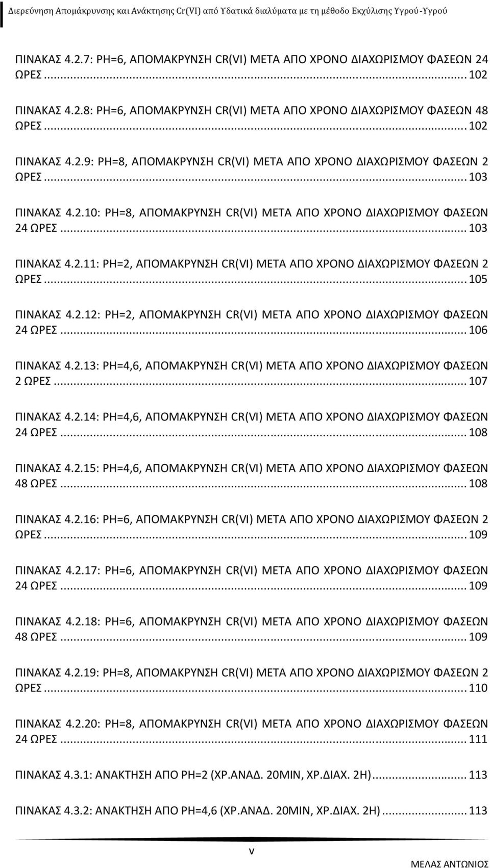 .. 106 ΠΙΝΑΚΑΣ 4.2.13: PH=4,6, ΑΠΟΜΑΚΡΥΝΣΗ CR(VI) ΜΕΤΑ ΑΠΟ ΧΡΟΝΟ ΔΙΑΧΩΡΙΣΜΟΥ ΦΑΣΕΩΝ 2 ΩΡΕΣ... 107 ΠΙΝΑΚΑΣ 4.2.14: PH=4,6, ΑΠΟΜΑΚΡΥΝΣΗ CR(VI) ΜΕΤΑ ΑΠΟ ΧΡΟΝΟ ΔΙΑΧΩΡΙΣΜΟΥ ΦΑΣΕΩΝ 24 ΩΡΕΣ... 108 ΠΙΝΑΚΑΣ 4.