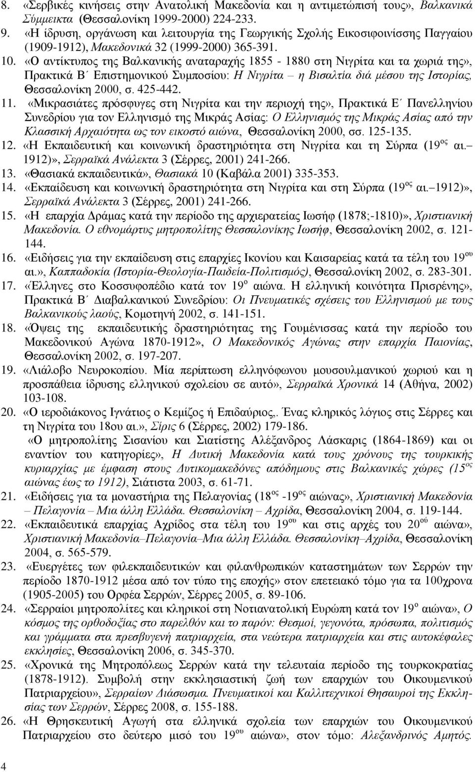 «Ο αντίκτυπος της Βαλκανικής αναταραχής 1855-1880 στη Νιγρίτα και τα χωριά της», Πρακτικά Β Επιστημονικού Συμποσίου: Η Νιγρίτα η Βισαλτία διά μέσου της Ιστορίας, Θεσσαλονίκη 2000, σ. 425-442. 11.