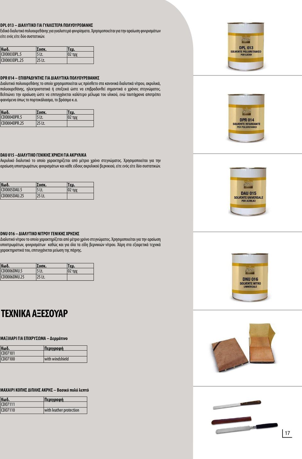 25 DPR 014 ΕΠΙΒΡΑΔΥΝΤΗΣ ΓΙΑ ΔΙΑΛΥΤΙΚΑ ΠΟΛΥΟΥΡΕΘΑΝΗΣ Διαλυτικό πολυουρεθάνης το οποίο χρησιμοποιείται ως πρόσθετο στα κανονικά διαλυτικά νίτρου, ακρυλικά, πολυουρεθάνης, ηλεκτροστατικά ή εποξεικά ώστε