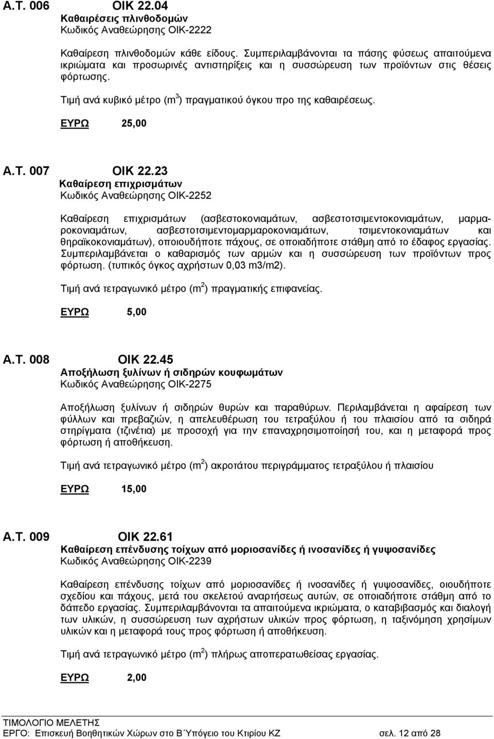 Τιμή ανά κυβικό μέτρο (m 3 ) πραγματικού όγκου προ της καθαιρέσεως. ΕΥΡΩ 25,00 Α.Τ. 007 ΟΙΚ 22.