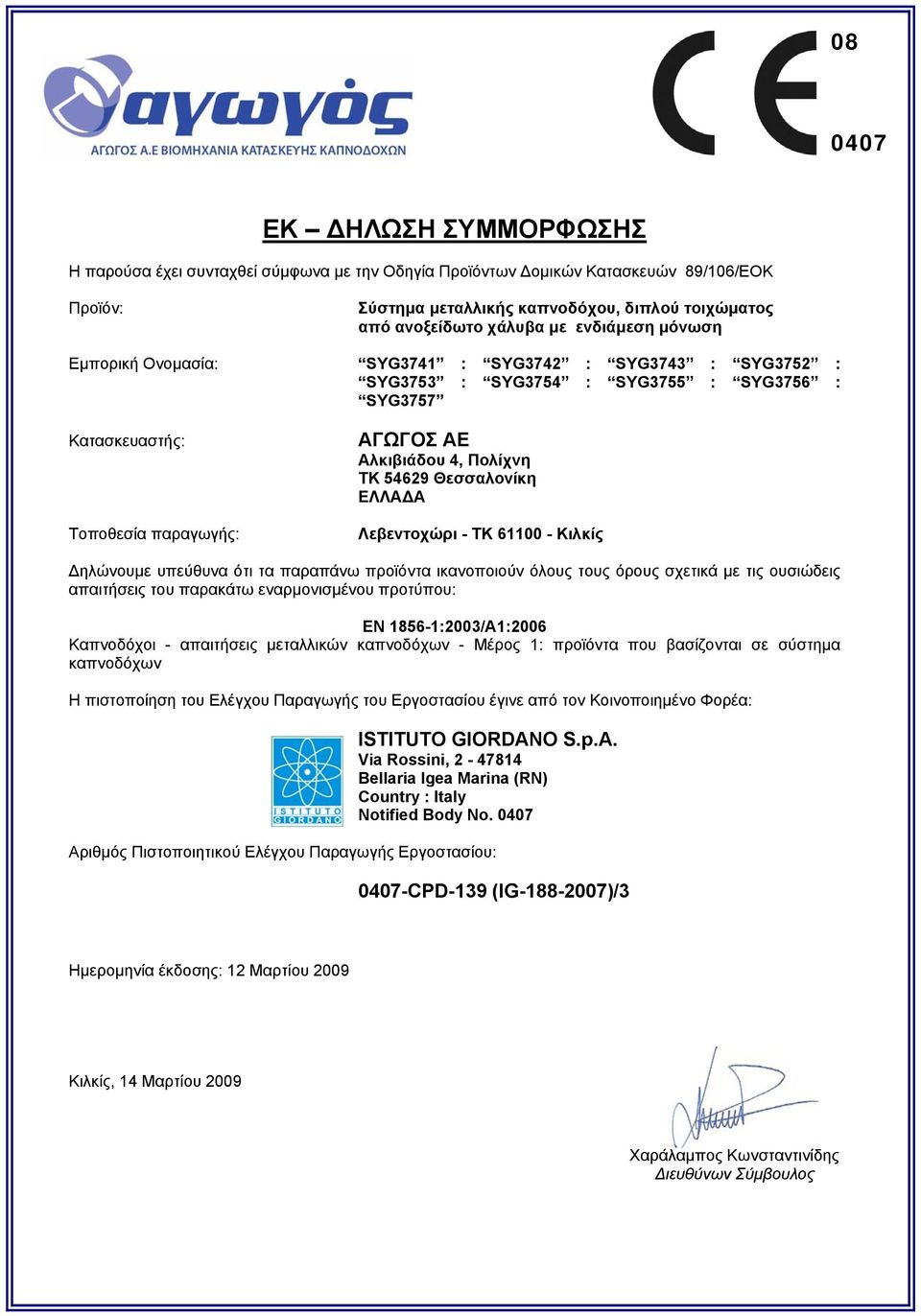 54629 Θεσσαλονίκη ΕΛΛΑΔΑ Λεβεντοχώρι - ΤΚ 61100 - Κιλκίς Δηλώνουμε υπεύθυνα ότι τα παραπάνω προϊόντα ικανοποιούν όλους τους όρους σχετικά με τις ουσιώδεις απαιτήσεις του παρακάτω εναρμονισμένου