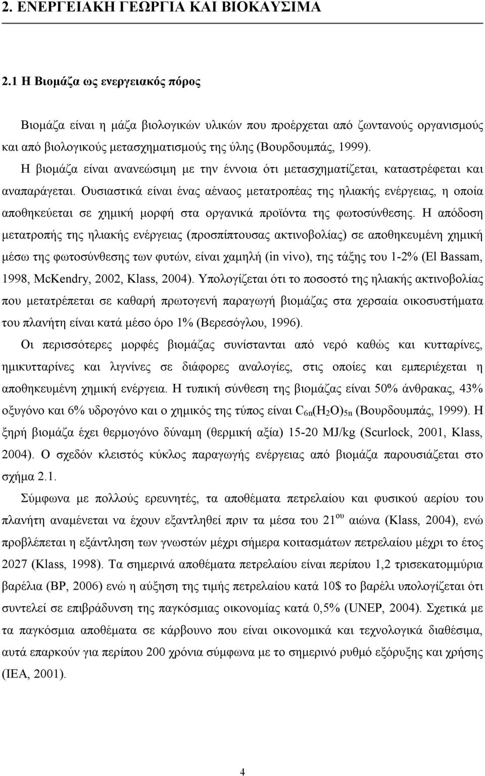 Η βιοµάζα είναι ανανεώσιµη µε την έννοια ότι µετασχηµατίζεται, καταστρέφεται και αναπαράγεται.