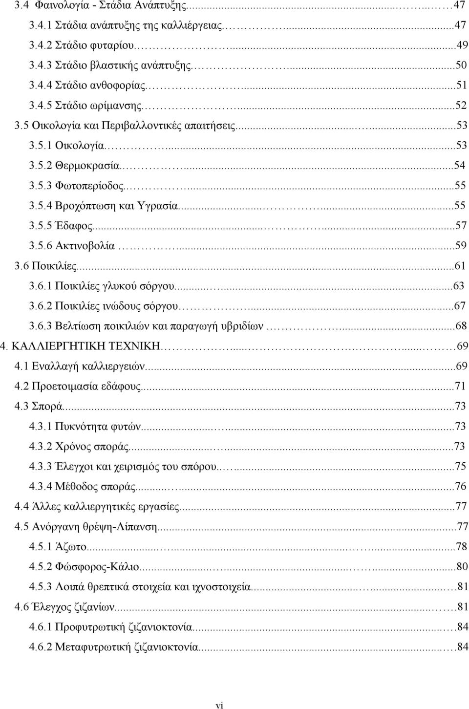 ..59 3.6 Ποικιλίες...61 3.6.1 Ποικιλίες γλυκού σόργου......63 3.6.2 Ποικιλίες ινώδους σόργου...67 3.6.3 Βελτίωση ποικιλιών και παραγωγή υβριδίων....68 4. ΚΑΛΛΙΕΡΓΗΤΙΚΗ ΤΕΧΝΙΚΗ....... 69 4.