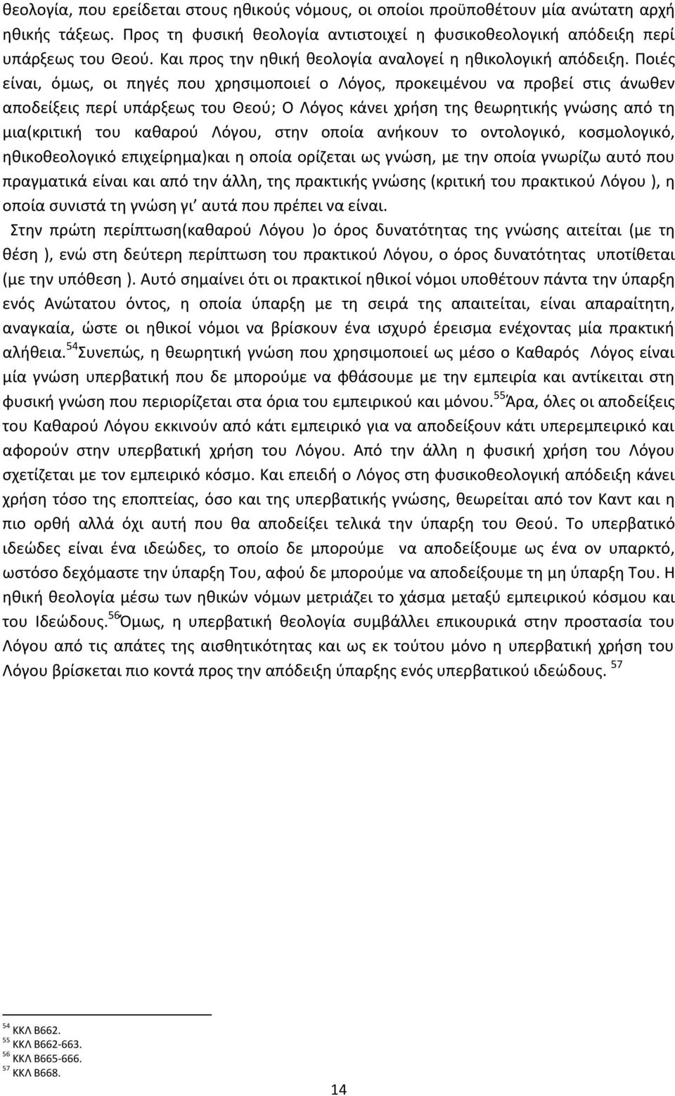 Ποιές είναι, όμως, οι πηγές που χρησιμοποιεί ο Λόγος, προκειμένου να προβεί στις άνωθεν αποδείξεις περί υπάρξεως του Θεού; Ο Λόγος κάνει χρήση της θεωρητικής γνώσης από τη μια(κριτική του καθαρού