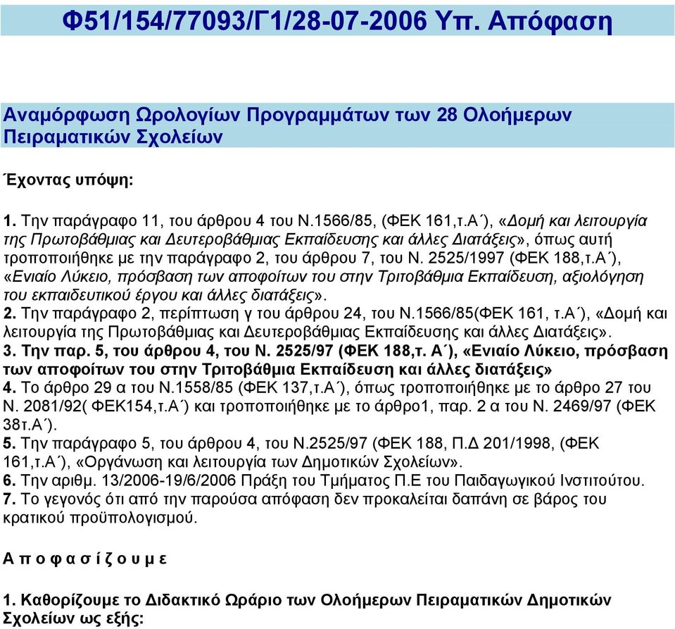 Α ), «Ενιαίο Λύκειο, πρόσβαση των αποφοίτων του στην Τριτοβάθμια Εκπαίδευση, αξιολόγηση του εκπαιδευτικού έργου και άλλες διατάξεις». 2. Την παράγραφο 2, περίπτωση γ του άρθρου 24, του Ν.