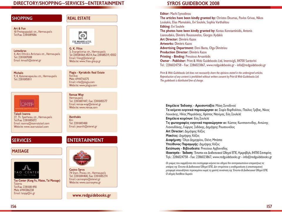 , Tel: 2281081064, 85214, Fax: 2281085219, 43552 Email: filiosg@otenet.gr Website: www.filios-group.gr Plagia - Kyriakidis Real Estate Foinikas Mob: 6944716575 Email: info@plagia.com Website: www.