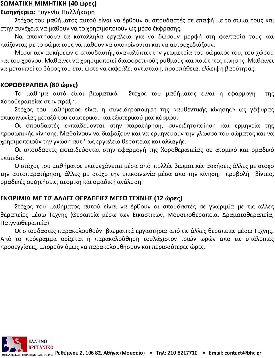 Μέσω των ασκήσεων ο σπουδαστής ανακαλύπτει την γεωμετρία του σώματός του, του χώρου και του χρόνου. Μαθαίνει να χρησιμοποιεί διαφορετικούς ρυθμούς και ποιότητες κίνησης.