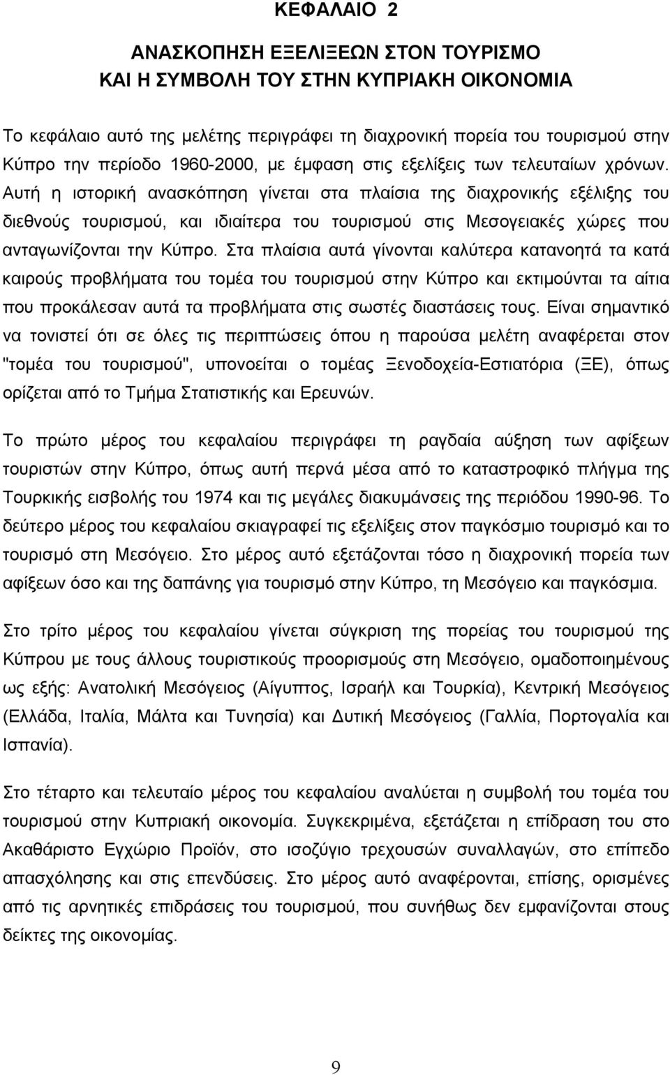 Αυτή η ιστορική ανασκόπηση γίνεται στα πλαίσια της διαχρονικής εξέλιξης του διεθνούς τουρισµού, και ιδιαίτερα του τουρισµού στις Μεσογειακές χώρες που ανταγωνίζονται την Κύπρο.