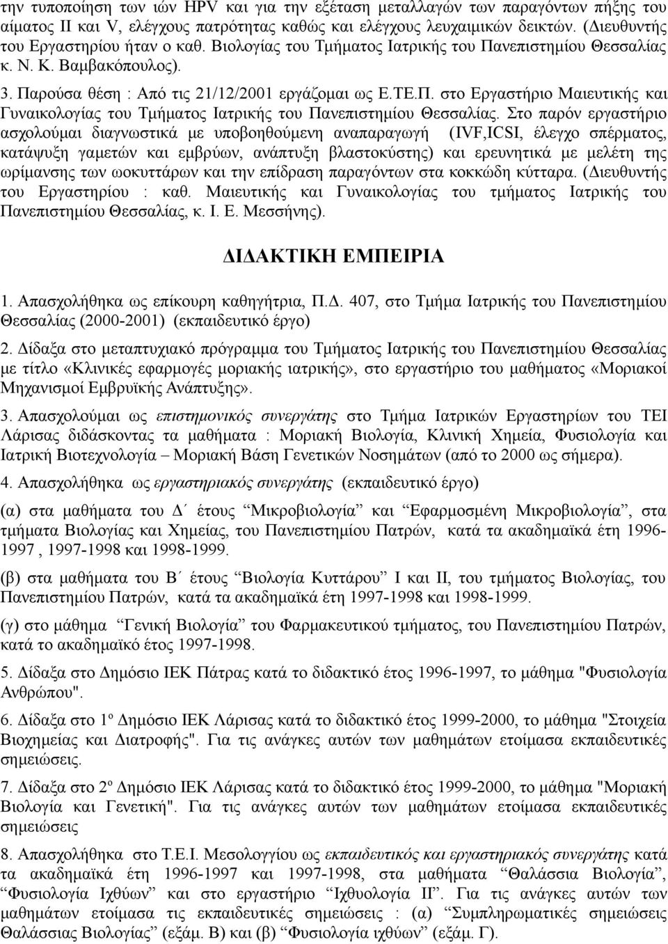 Στο παρόν εργαστήριο ασχολούμαι διαγνωστικά με υποβοηθούμενη αναπαραγωγή (IVF,ICSI, έλεγχο σπέρματος, κατάψυξη γαμετών και εμβρύων, ανάπτυξη βλαστοκύστης) και ερευνητικά με μελέτη της ωρίμανσης των