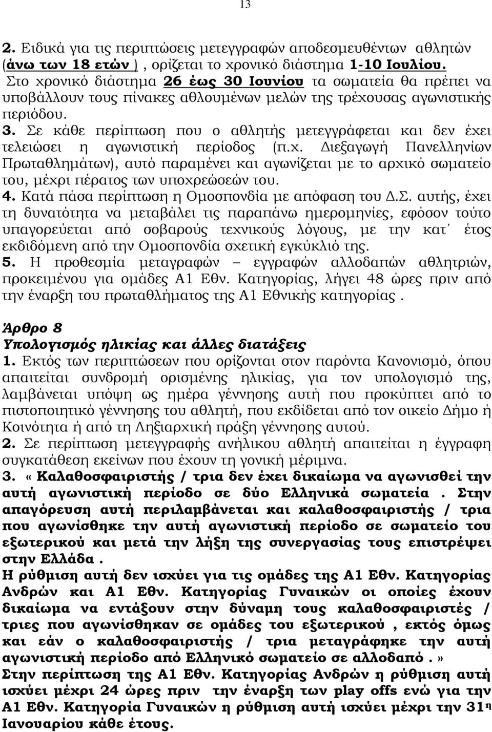 χ. Διεξαγωγή Πανελληνίων Πρωταθλημάτων), αυτό παραμένει και αγωνίζεται με το αρχικό σωματείο του, μέχρι πέρατος των υποχρεώσεών του. 4. Κατά πάσα περίπτωση η Ομοσπονδία με απόφαση του Δ.Σ.