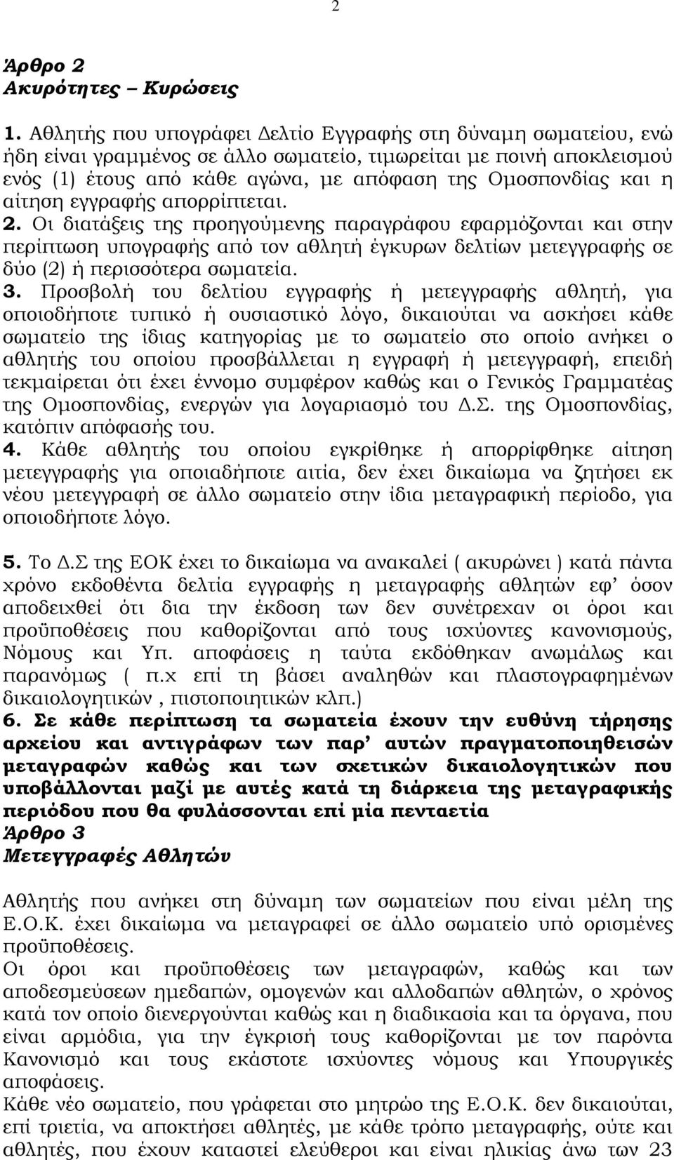 αίτηση εγγραφής απορρίπτεται. 2. Οι διατάξεις της προηγούμενης παραγράφου εφαρμόζονται και στην περίπτωση υπογραφής από τον αθλητή έγκυρων δελτίων μετεγγραφής σε δύο (2) ή περισσότερα σωματεία. 3.