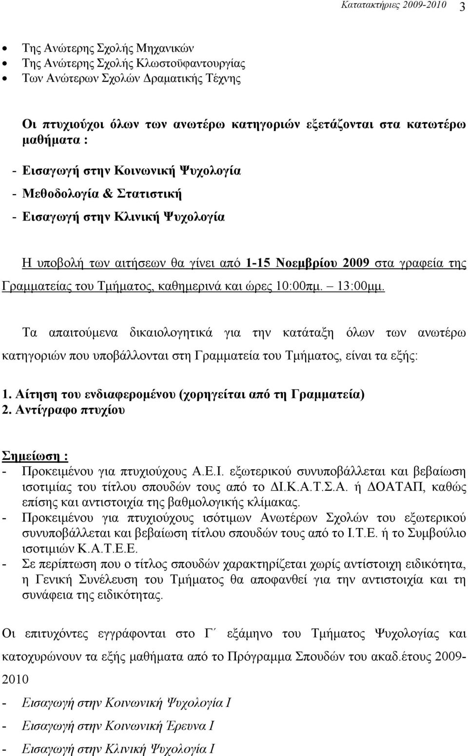 Τμήματος, καθημερινά και ώρες 10:00πμ. 13:00μμ. Τα απαιτούμενα δικαιολογητικά για την κατάταξη όλων των ανωτέρω κατηγοριών που υποβάλλονται στη Γραμματεία του Τμήματος, είναι τα εξής: 1.