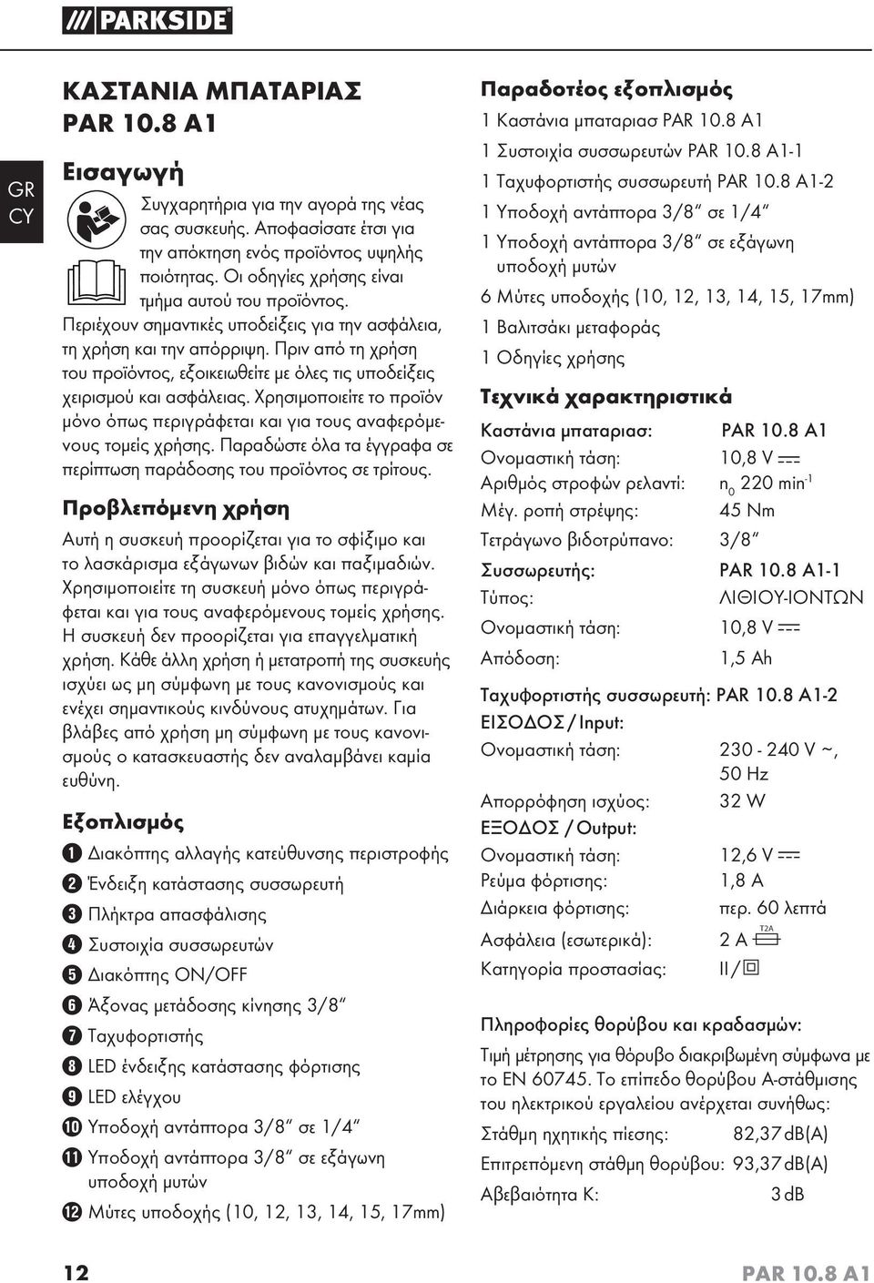 Χρησιμοποιείτε το προϊόν μόνο όπως περιγράφεται και για τους αναφερόμενους τομείς χρήσης. Παραδώστε όλα τα έγγραφα σε περίπτωση παράδοσης του προϊόντος σε τρίτους.