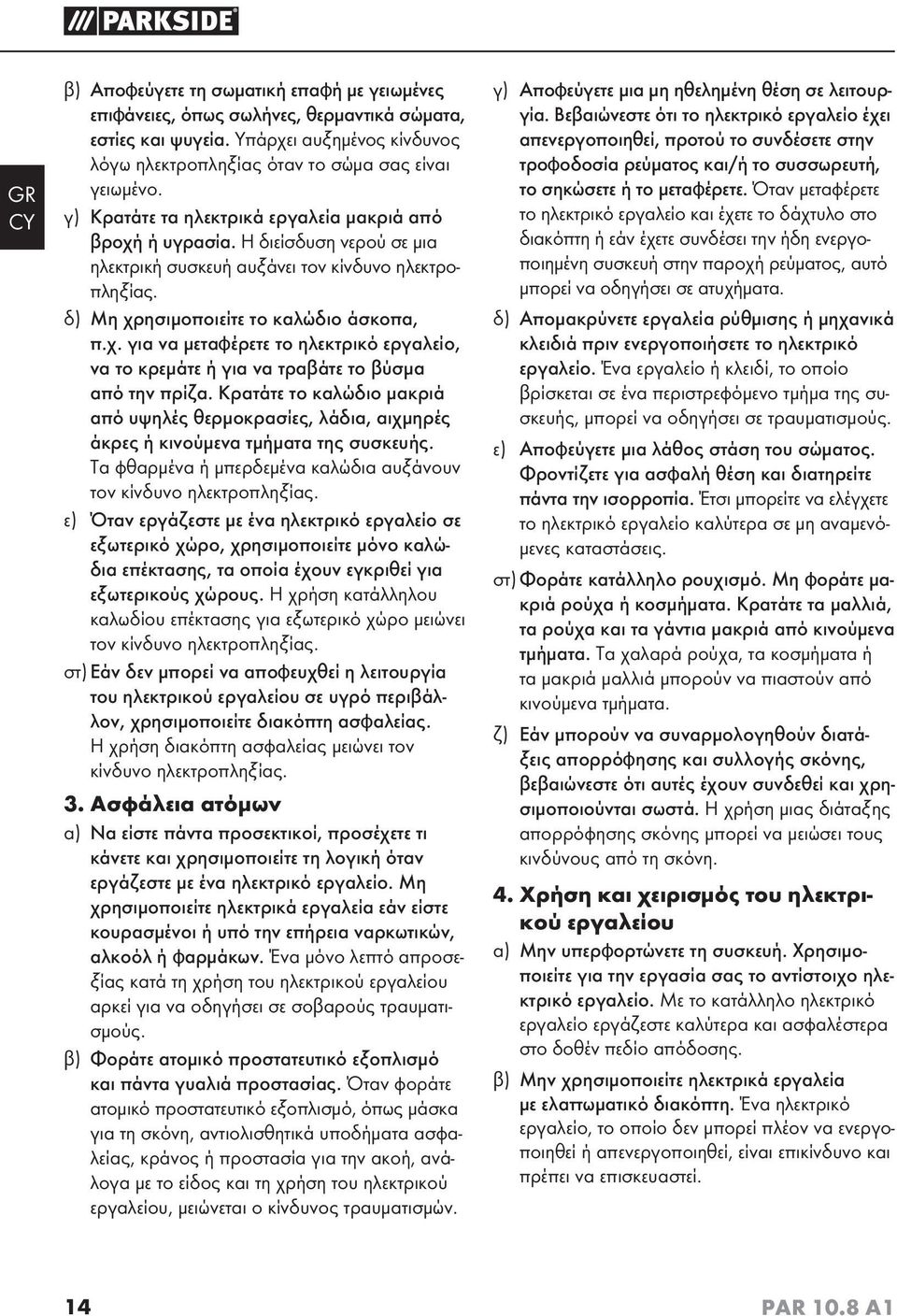 Κρατάτε το καλώδιο μακριά από υψηλές θερμοκρασίες, λάδια, αιχμηρές άκρες ή κινούμενα τμήματα της συσκευής. Τα φθαρμένα ή μπερδεμένα καλώδια αυξάνουν τον κίνδυνο ηλεκτροπληξίας.