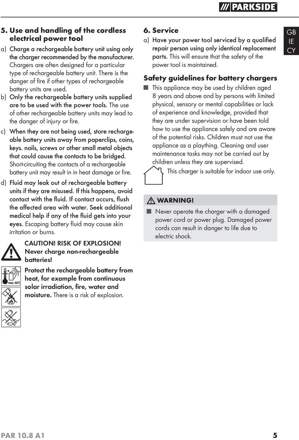 b) Only the rechargeable battery units supplied are to be used with the power tools. The use of other rechargeable battery units may lead to the danger of injury or fire.