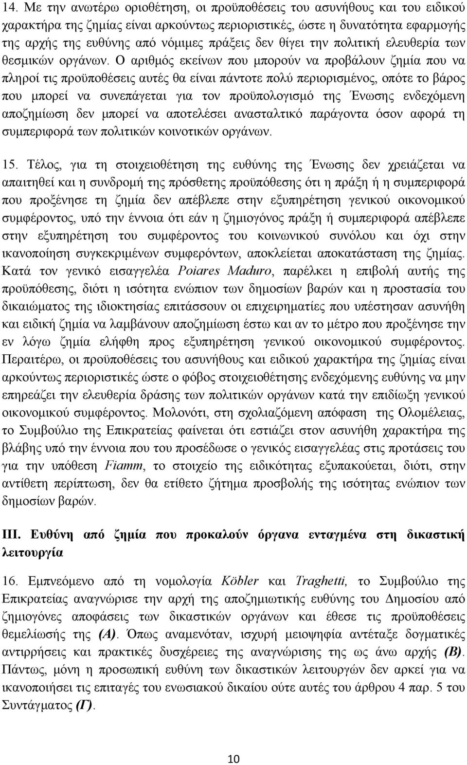 Ο αριθμός εκείνων που μπορούν να προβάλουν ζημία που να πληροί τις προϋποθέσεις αυτές θα είναι πάντοτε πολύ περιορισμένος, οπότε το βάρος που μπορεί να συνεπάγεται για τον προϋπολογισμό της Ένωσης
