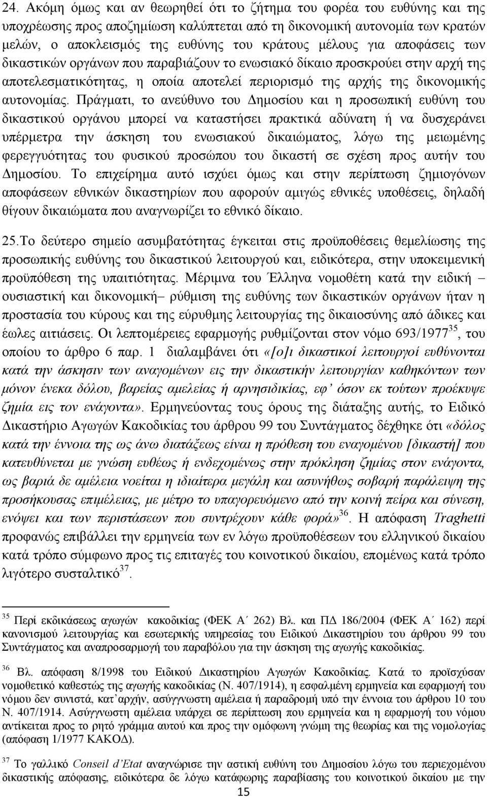 Πράγματι, το ανεύθυνο του Δημοσίου και η προσωπική ευθύνη του δικαστικού οργάνου μπορεί να καταστήσει πρακτικά αδύνατη ή να δυσχεράνει υπέρμετρα την άσκηση του ενωσιακού δικαιώματος, λόγω της
