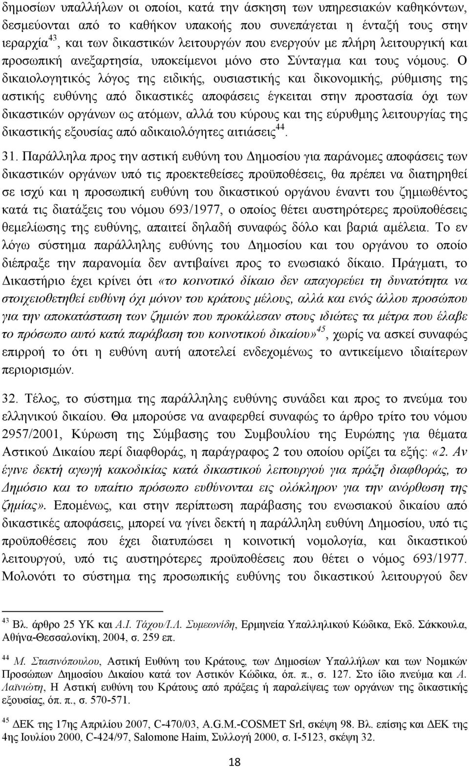 Ο δικαιολογητικός λόγος της ειδικής, ουσιαστικής και δικονομικής, ρύθμισης της αστικής ευθύνης από δικαστικές αποφάσεις έγκειται στην προστασία όχι των δικαστικών οργάνων ως ατόμων, αλλά του κύρους