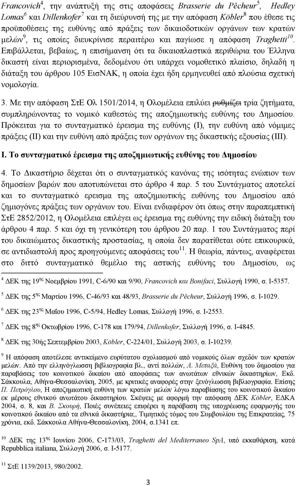 Επιβάλλεται, βεβαίως, η επισήμανση ότι τα δικαιοπλαστικά περιθώρια του Έλληνα δικαστή είναι περιορισμένα, δεδομένου ότι υπάρχει νομοθετικό πλαίσιο, δηλαδή η διάταξη του άρθρου 105 ΕισΝΑΚ, η οποία