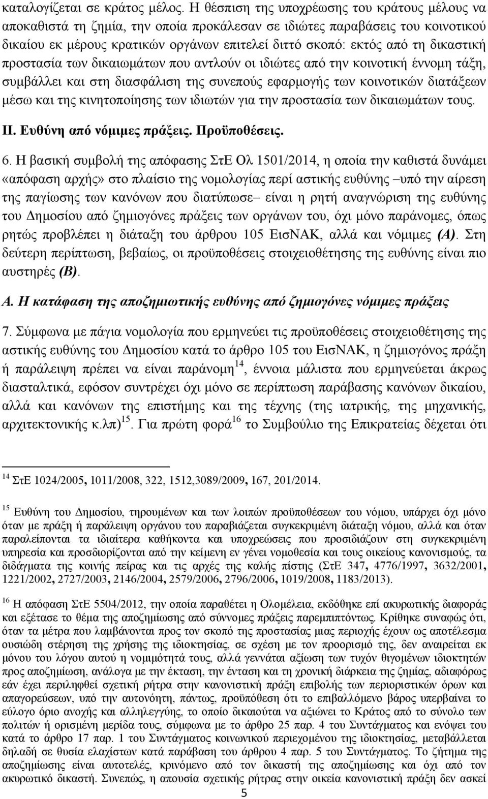 δικαστική προστασία των δικαιωμάτων που αντλούν οι ιδιώτες από την κοινοτική έννομη τάξη, συμβάλλει και στη διασφάλιση της συνεπούς εφαρμογής των κοινοτικών διατάξεων μέσω και της κινητοποίησης των