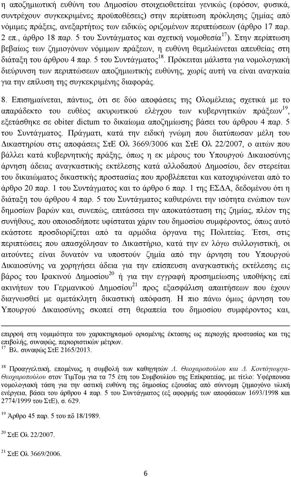 Στην περίπτωση βεβαίως των ζημιογόνων νόμιμων πράξεων, η ευθύνη θεμελιώνεται απευθείας στη διάταξη του άρθρου 4 παρ. 5 του Συντάγματος 18.