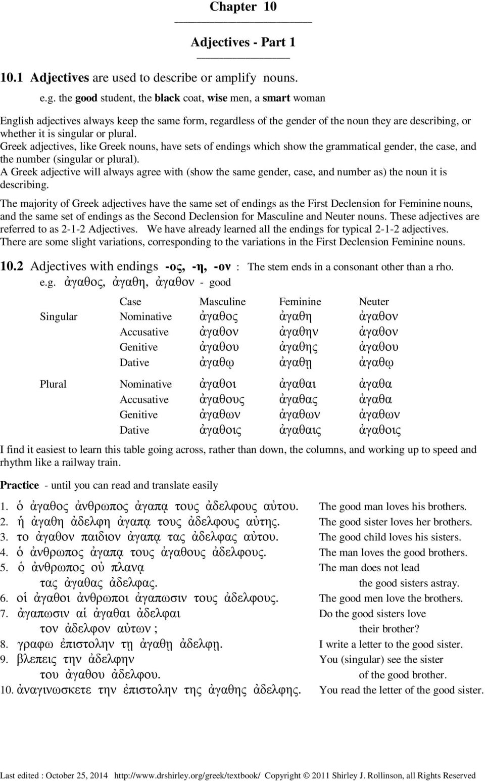 Greek adjectives, like Greek nouns, have sets of endings which show the grammatical gender, the case, and the number (singular or plural).