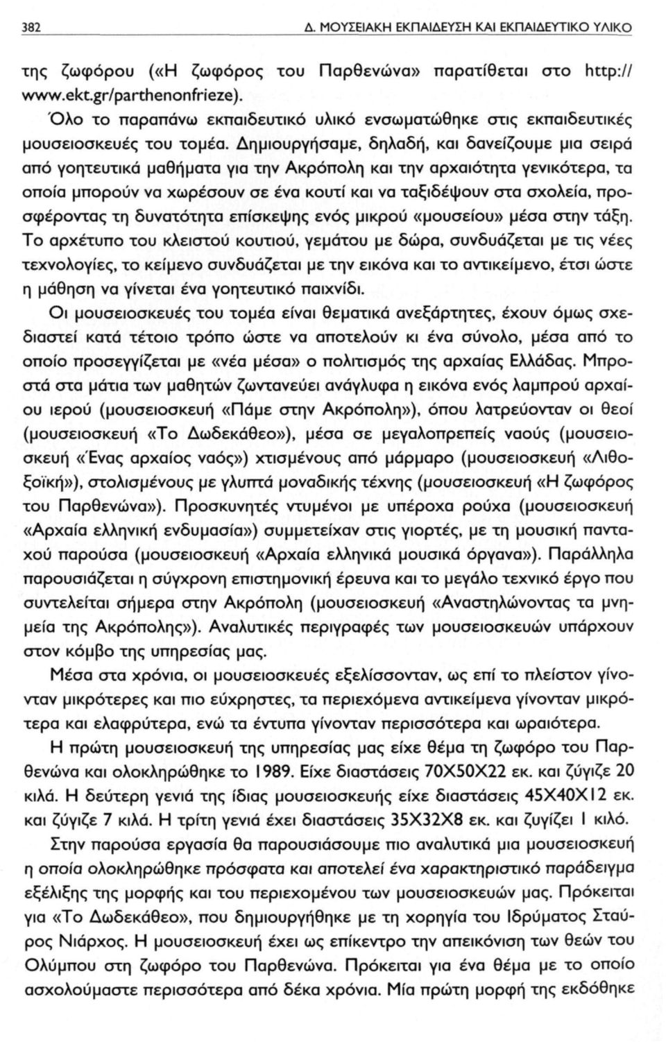 Δημιουργήσαμε, δηλαδή, και δανείζουμε μια σειρά από γοητευτικά μαθήματα για την Ακρόπολη και την αρχαιότητα γενικότερα, τα οποία μπορούν να χωρέσουν σε ένα κουτί και να ταξιδέψουν στα σχολεία,