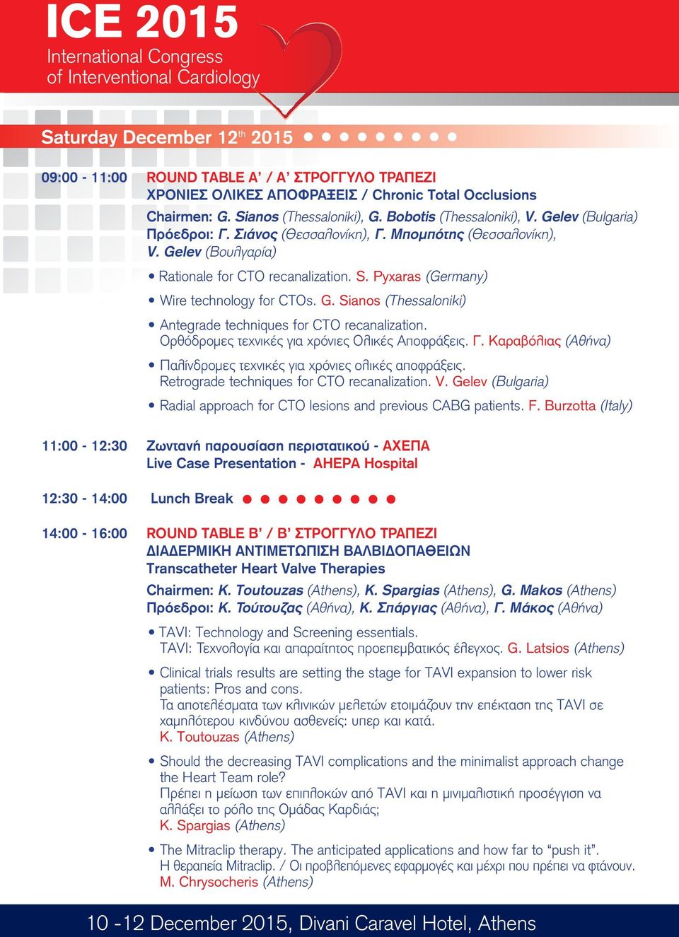 S. Pyxaras (Germany) Wire technology for CTOs. G. Sianos (Thessaloniki) Antegrade techniques for CTO recanalization. Ορθόδρομες τεχνικές για χρόνιες Ολικές Αποφράξεις. Γ.