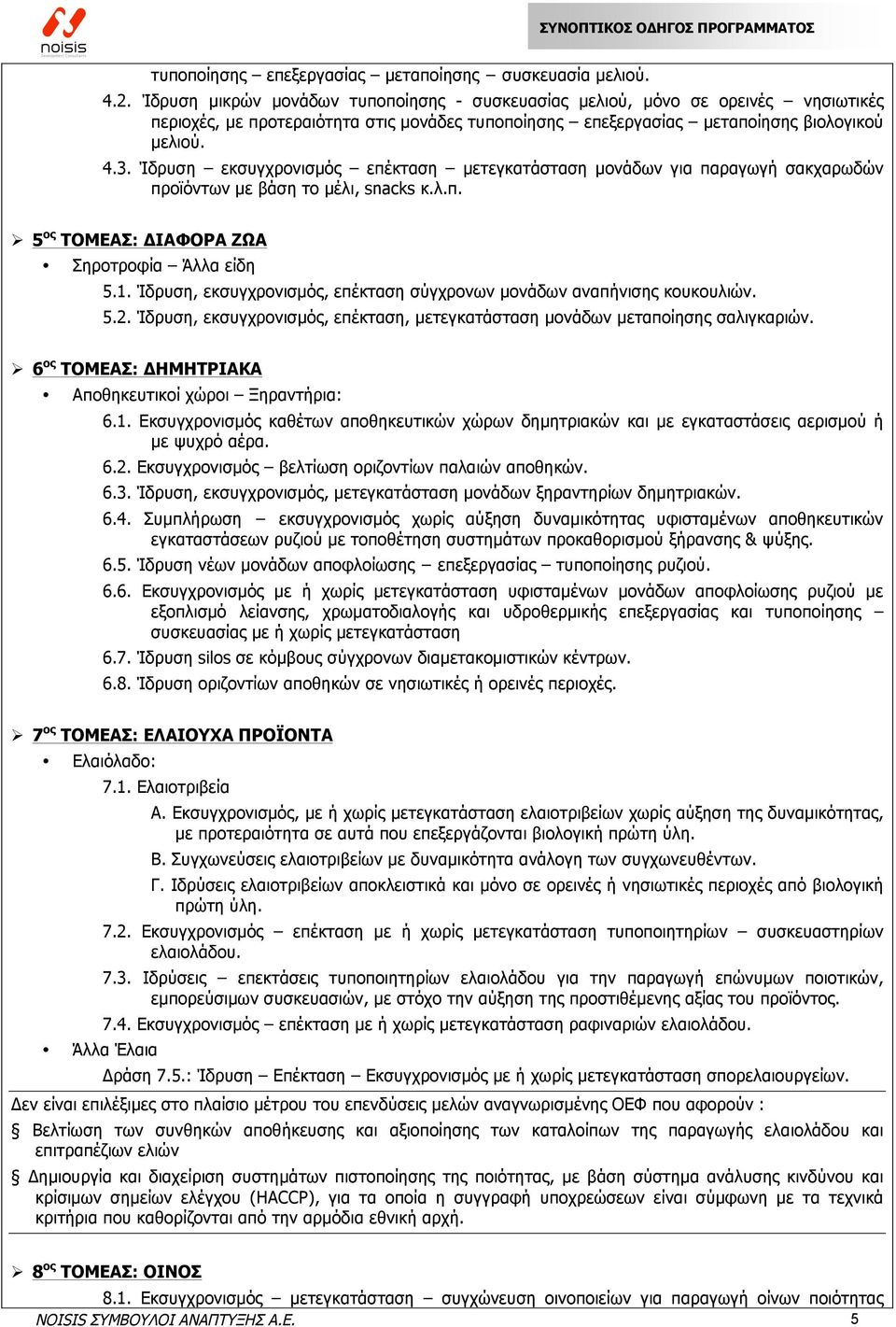 Ίδρυση εκσυγχρονισµός επέκταση µετεγκατάσταση µονάδων για παραγωγή σακχαρωδών προϊόντων µε βάση το µέλι, snacks κ.λ.π. 5 ος ΤΟΜΕΑΣ: ΔΙΑΦΟΡΑ ΖΩΑ Σηροτροφία Άλλα είδη 5.1.