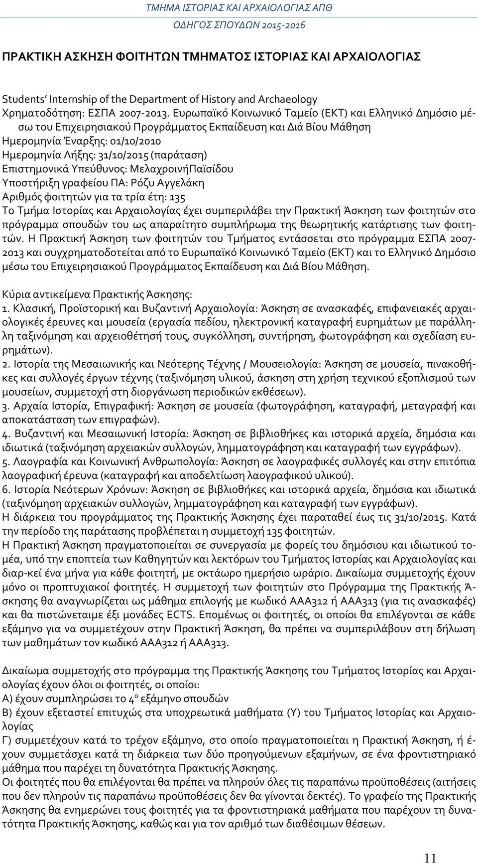 Επιστημονικά Υπεύθυνος: ΜελαχροινήΠαϊσίδου Υποστήριξη γραφείου ΠΑ: Ρόζυ Αγγελάκη Αριθμός φοιτητών για τα τρία έτη: 135 Το Τμήμα Ιστορίας και Αρχαιολογίας έχει συμπεριλάβει την Πρακτική Άσκηση των