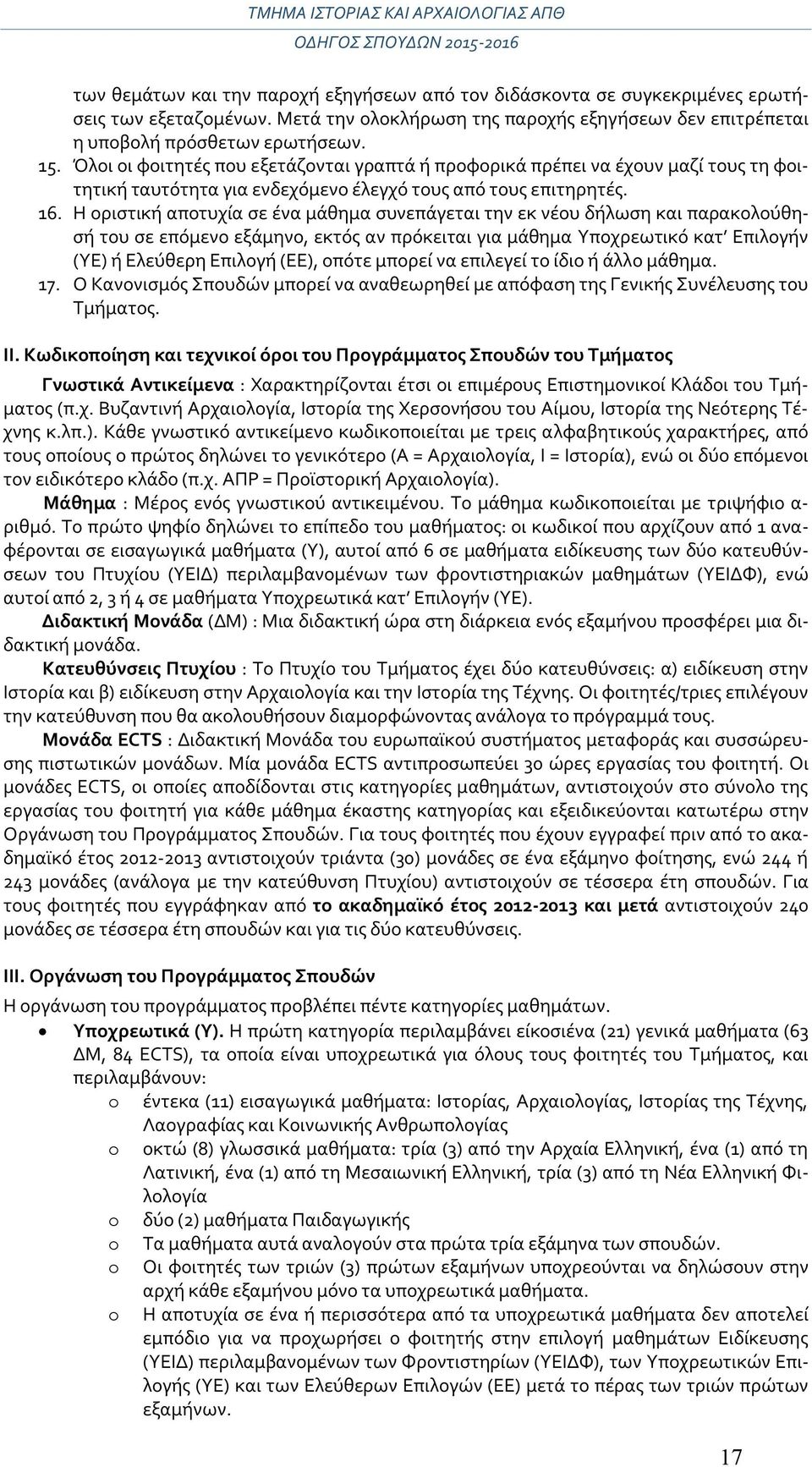 Η οριστική αποτυχία σε ένα μάθημα συνεπάγεται την εκ νέου δήλωση και παρακολούθησή του σε επόμενο εξάμηνο, εκτός αν πρόκειται για μάθημα Υποχρεωτικό κατ Επιλογήν (ΥΕ) ή Ελεύθερη Επιλογή (ΕΕ), οπότε