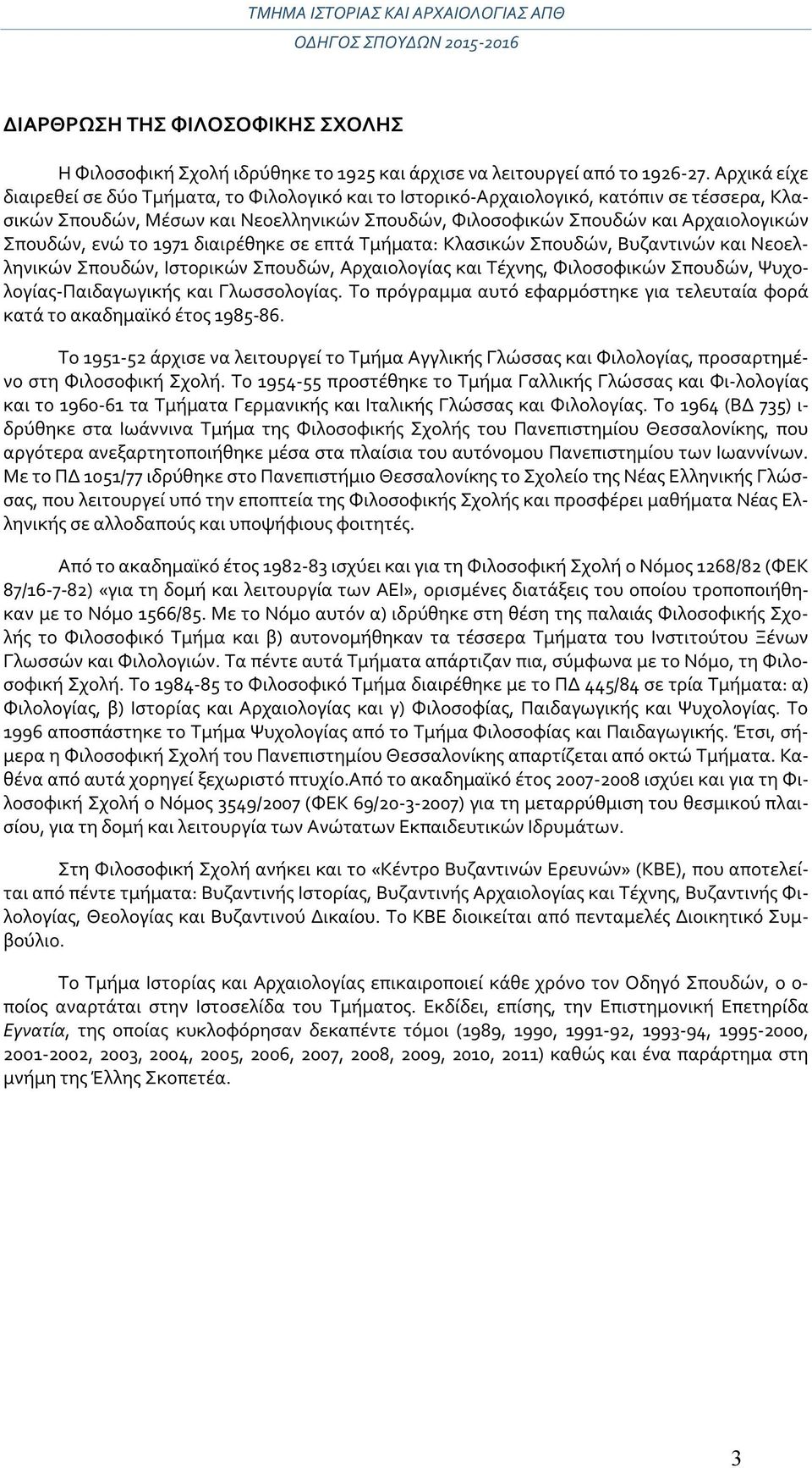 ενώ το 1971 διαιρέθηκε σε επτά Τμήματα: Κλασικών Σπουδών, Βυζαντινών και Νεοελληνικών Σπουδών, Ιστορικών Σπουδών, Αρχαιολογίας και Τέχνης, Φιλοσοφικών Σπουδών, Ψυχολογίας-Παιδαγωγικής και