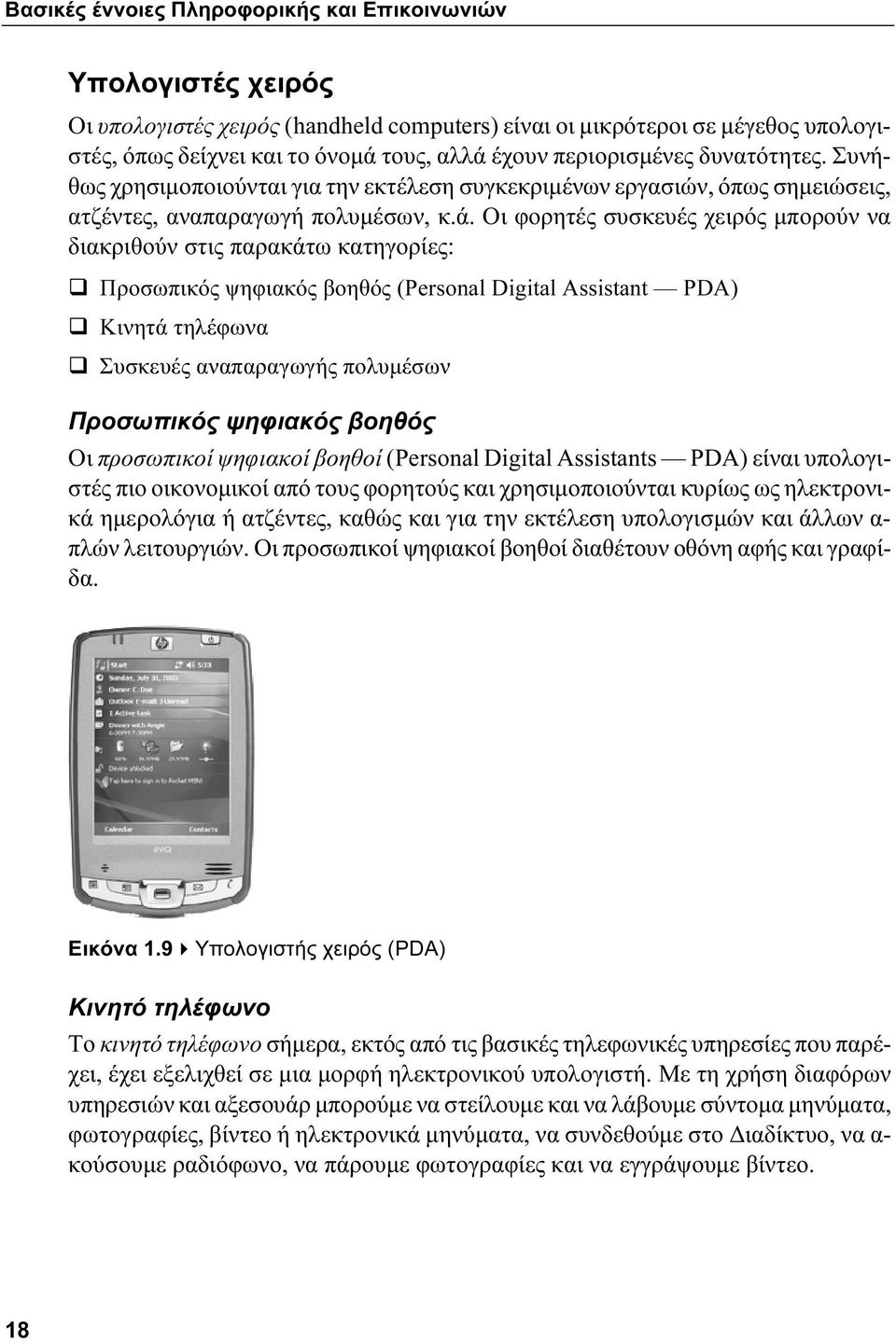 Οι φορητές συσκευές χειρός μπορούν να διακριθούν στις παρακάτω κατηγορίες: Προσωπικός ψηφιακός βοηθός (Personal Digital Assistant PDA) Κινητά τηλέφωνα Συσκευές αναπαραγωγής πολυμέσων Προσωπικός