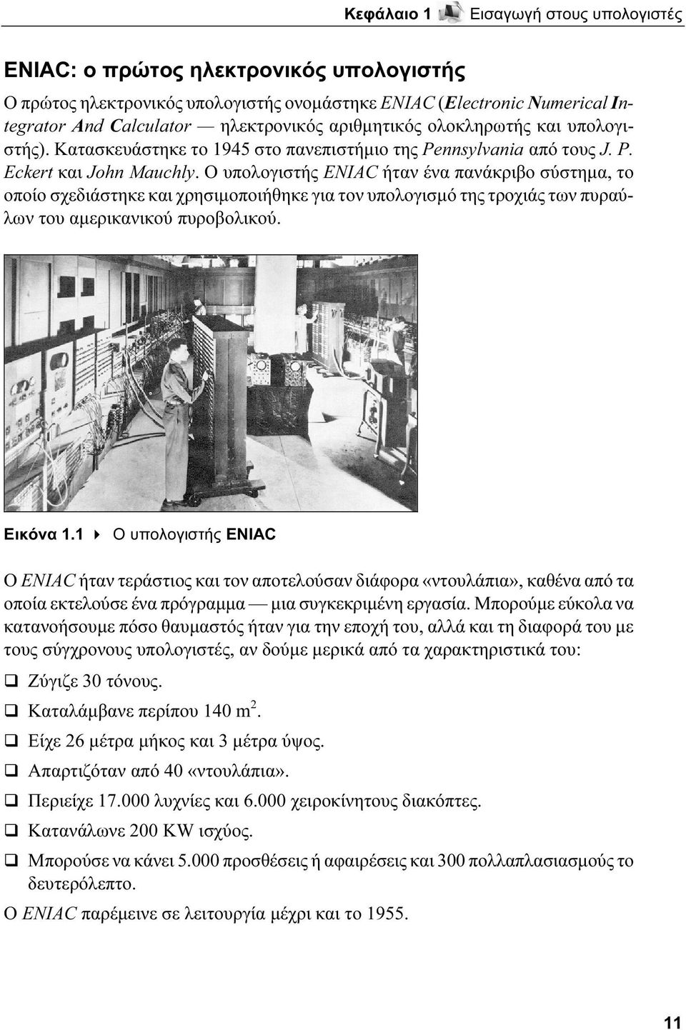 Ο υπολογιστής ENIAC ήταν ένα πανάκριβο σύστημα, το οποίο σχεδιάστηκε και χρησιμοποιήθηκε για τον υπολογισμό της τροχιάς των πυραύλων του αμερικανικού πυροβολικού. Εικόνα 1.