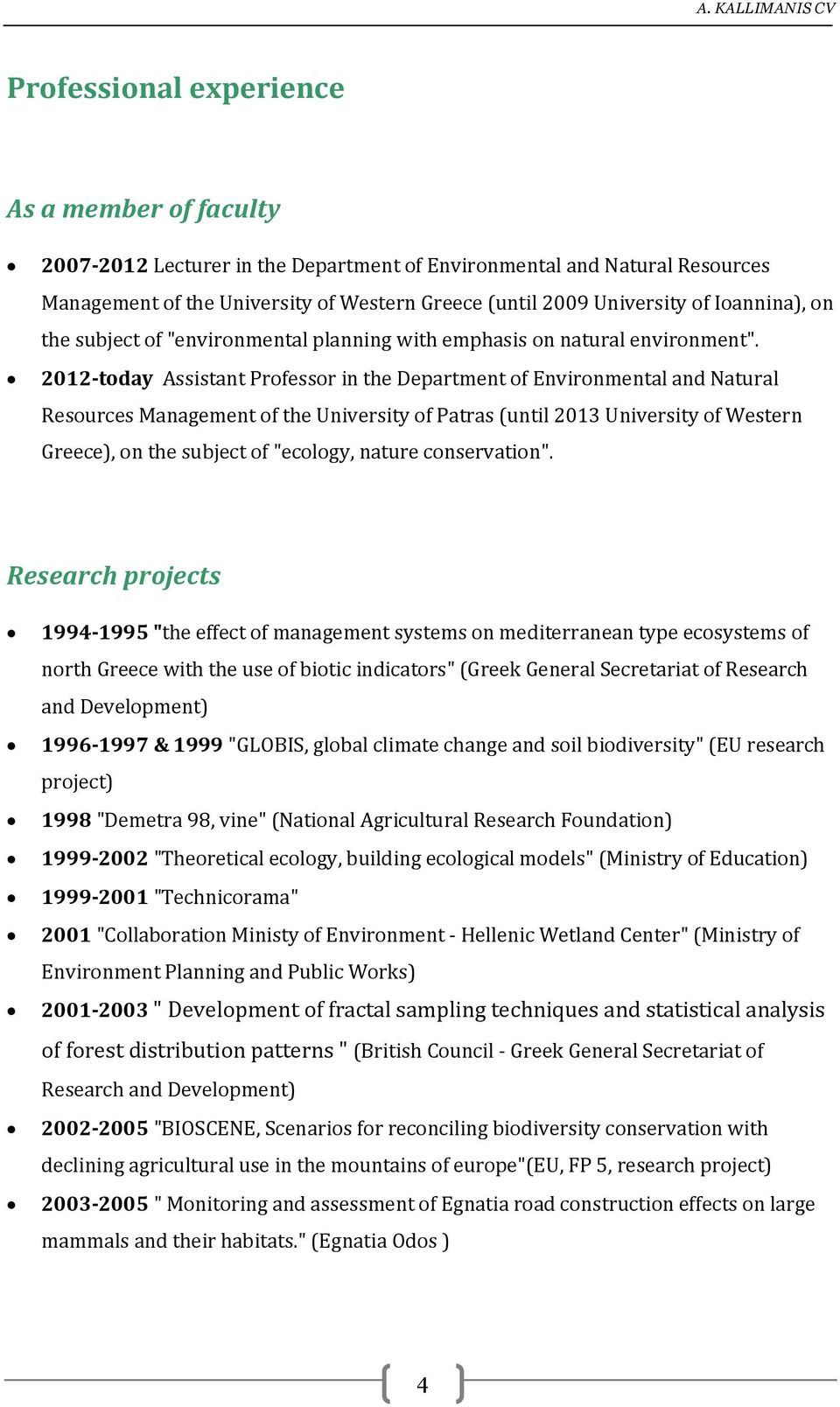 2012-today Assistant Professor in the Department of Environmental and Natural Resources Management of the University of Patras (until 2013 University of Western Greece), on the subject of "ecology,