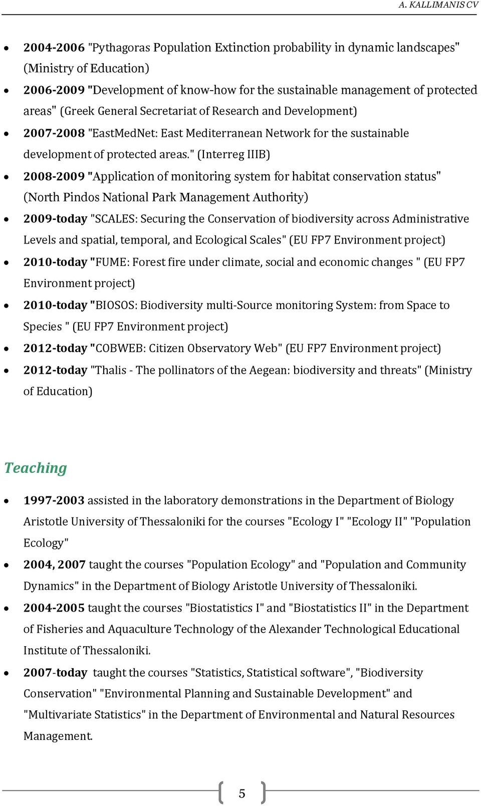 " (Interreg IIIB) 2008-2009 "Application of monitoring system for habitat conservation status" (North Pindos National Park Management Authority) 2009-today "SCALES: Securing the Conservation of