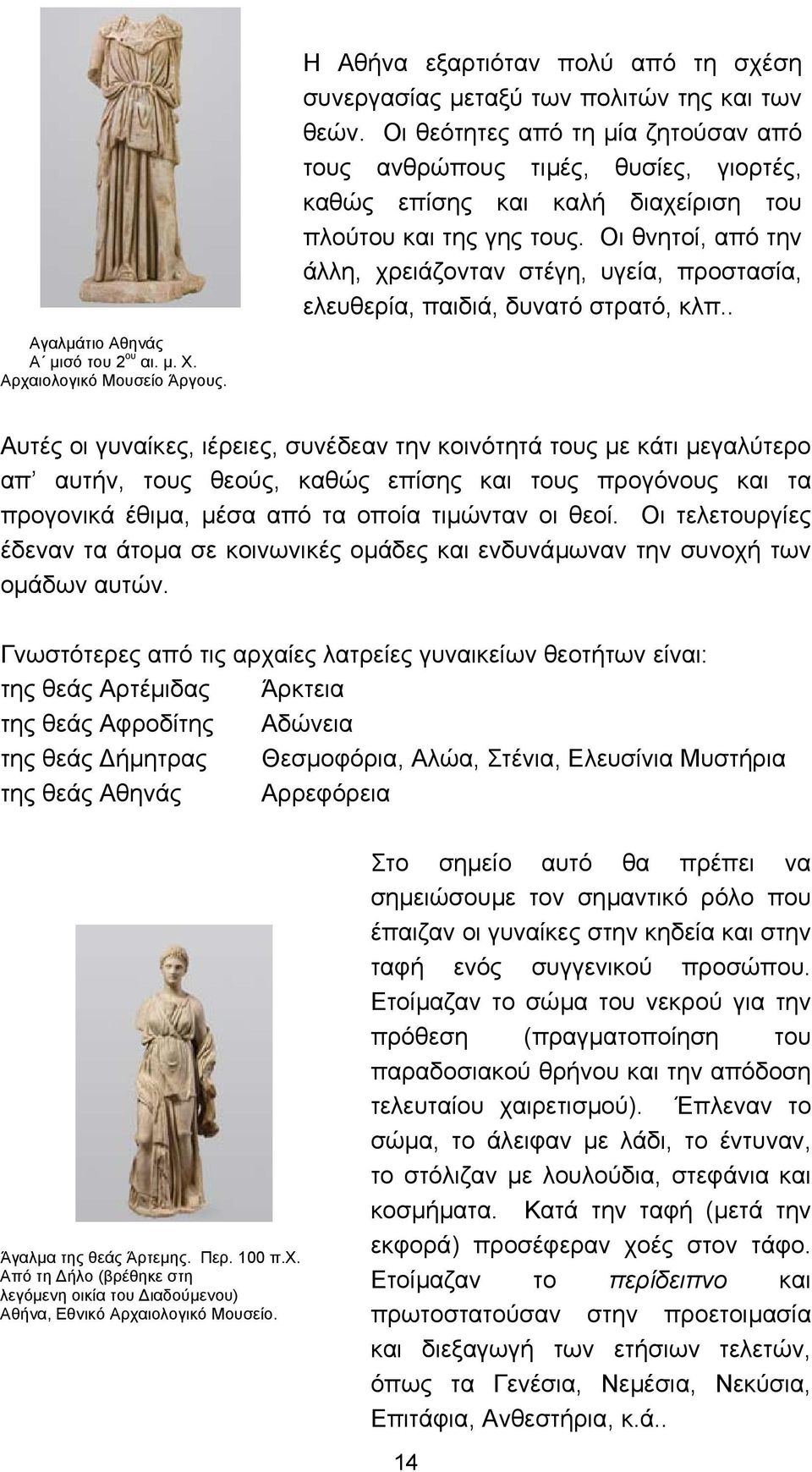 Οι θνητοί, από την άλλη, χρειάζονταν στέγη, υγεία, προστασία, ελευθερία, παιδιά, δυνατό στρατό, κλπ.. Αγαλµάτιο Αθηνάς Α µισό του 2 ου αι. µ. Χ. Αρχαιολογικό Μουσείο Άργους.